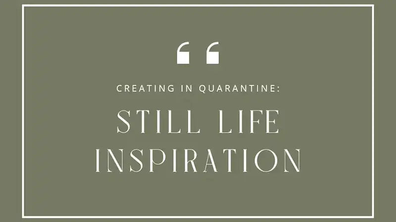 Creating in Quarantine: Masters Of Still Life